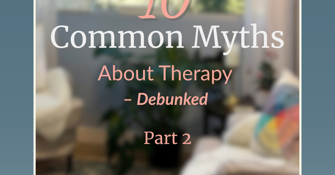 More Therapy Myths—Busted (Part 2)