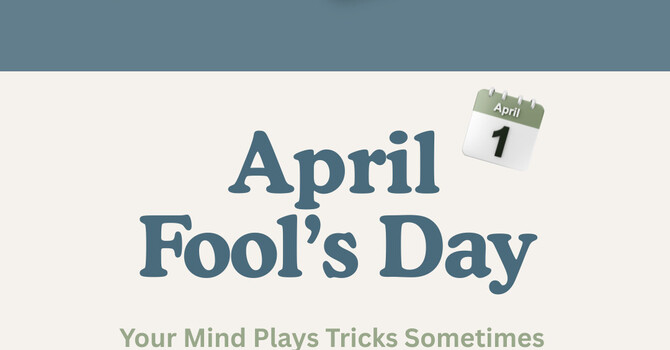 Your Mind Plays Tricks Sometimes: An April Fool’s Reflection